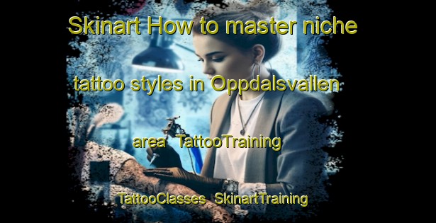 Skinart How to master niche tattoo styles in Oppdalsvallen area | TattooTraining | TattooClasses | SkinartTraining-Sweden