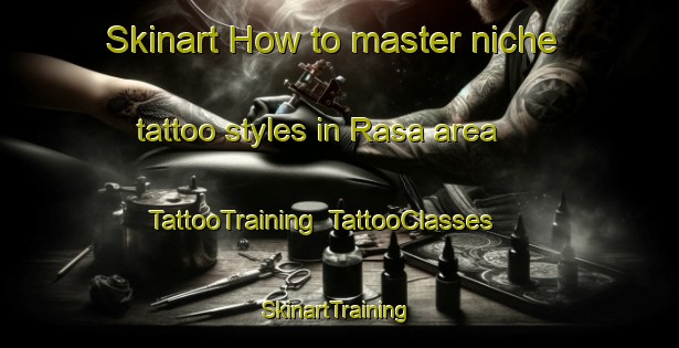 Skinart How to master niche tattoo styles in Rasa area | TattooTraining | TattooClasses | SkinartTraining-Sweden