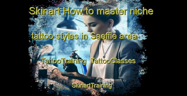 Skinart How to master niche tattoo styles in Saeffle area | TattooTraining | TattooClasses | SkinartTraining-Sweden