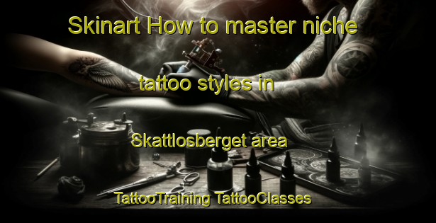 Skinart How to master niche tattoo styles in Skattlosberget area | #TattooTraining #TattooClasses #SkinartTraining-Sweden