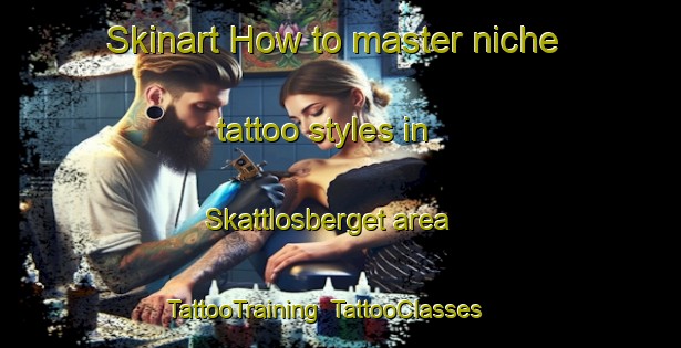 Skinart How to master niche tattoo styles in Skattlosberget area | TattooTraining | TattooClasses | SkinartTraining-Sweden