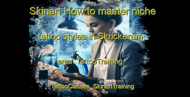 Skinart How to master niche tattoo styles in Skrickerum area | TattooTraining | TattooClasses | SkinartTraining-Sweden