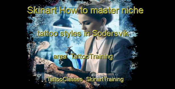 Skinart How to master niche tattoo styles in Sodersvik area | TattooTraining | TattooClasses | SkinartTraining-Sweden