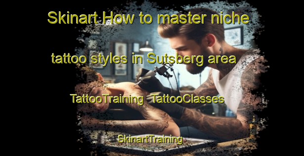 Skinart How to master niche tattoo styles in Sutsberg area | TattooTraining | TattooClasses | SkinartTraining-Sweden