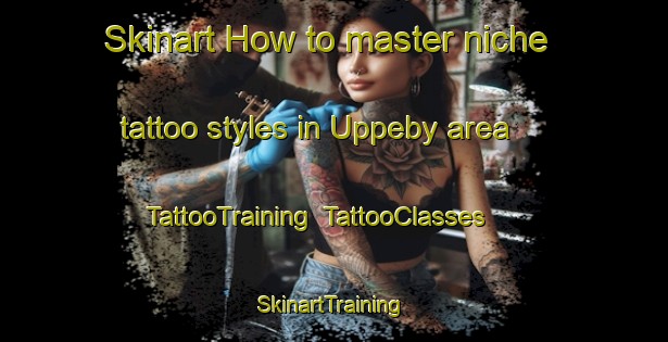 Skinart How to master niche tattoo styles in Uppeby area | TattooTraining | TattooClasses | SkinartTraining-Sweden
