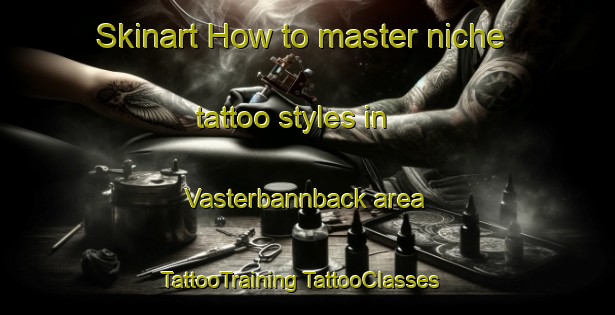 Skinart How to master niche tattoo styles in Vasterbannback area | #TattooTraining #TattooClasses #SkinartTraining-Sweden