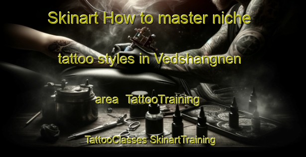 Skinart How to master niche tattoo styles in Vedshangnen area | #TattooTraining #TattooClasses #SkinartTraining-Sweden