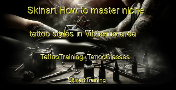 Skinart How to master niche tattoo styles in Vibberbo area | TattooTraining | TattooClasses | SkinartTraining-Sweden
