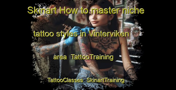 Skinart How to master niche tattoo styles in Vinterviken area | TattooTraining | TattooClasses | SkinartTraining-Sweden