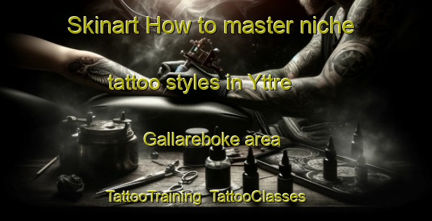 Skinart How to master niche tattoo styles in Yttre Gallareboke area | TattooTraining | TattooClasses | SkinartTraining-Sweden