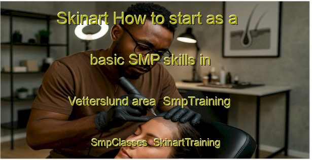 Skinart How to start as a basic SMP skills in Vetterslund area | SmpTraining | SmpClasses | SkinartTraining-Sweden