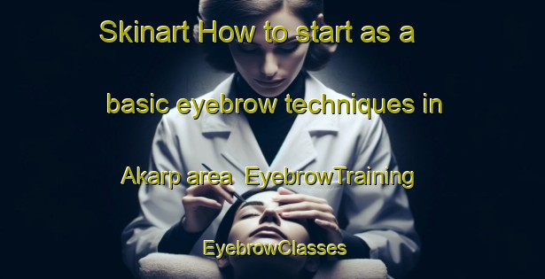 Skinart How to start as a basic eyebrow techniques in Akarp area | EyebrowTraining | EyebrowClasses | SkinartTraining-Sweden