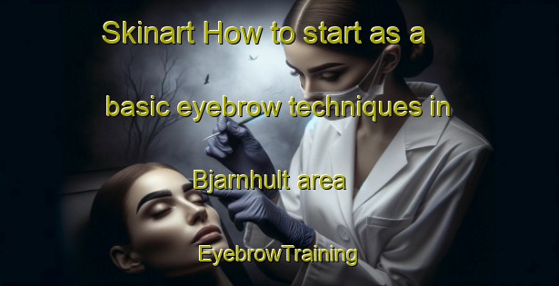 Skinart How to start as a basic eyebrow techniques in Bjarnhult area | EyebrowTraining | EyebrowClasses | SkinartTraining-Sweden