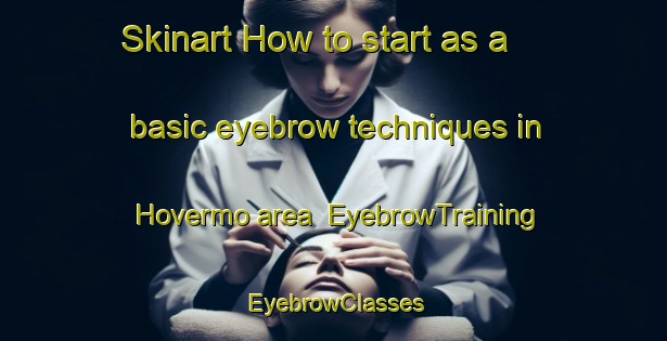 Skinart How to start as a basic eyebrow techniques in Hovermo area | EyebrowTraining | EyebrowClasses | SkinartTraining-Sweden
