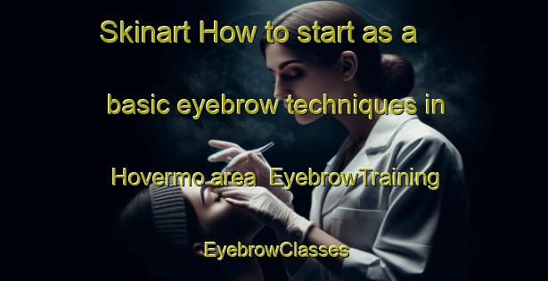 Skinart How to start as a basic eyebrow techniques in Hovermo area | EyebrowTraining | EyebrowClasses | SkinartTraining-Sweden