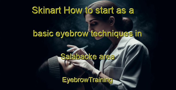 Skinart How to start as a basic eyebrow techniques in Salabacke area | EyebrowTraining | EyebrowClasses | SkinartTraining-Sweden