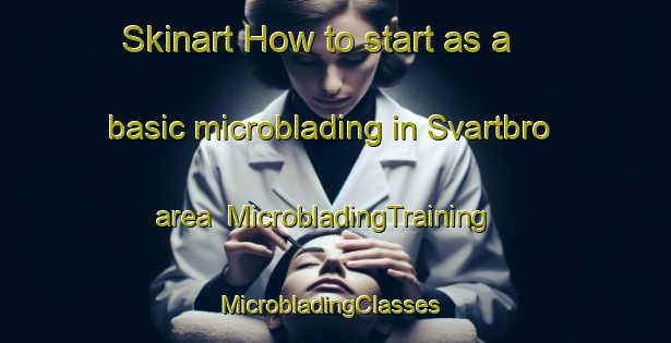 Skinart How to start as a basic microblading in Svartbro area | MicrobladingTraining | MicrobladingClasses | SkinartTraining-Sweden