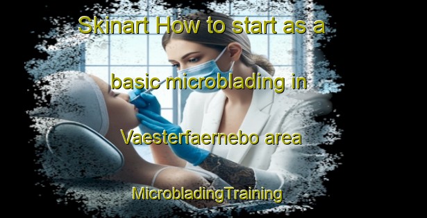 Skinart How to start as a basic microblading in Vaesterfaernebo area | MicrobladingTraining | MicrobladingClasses | SkinartTraining-Sweden