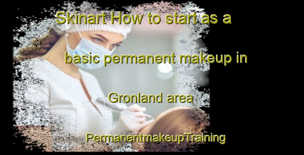 Skinart How to start as a basic permanent makeup in Gronland area | PermanentmakeupTraining | PermanentmakeupClasses | SkinartTraining-Sweden