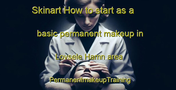 Skinart How to start as a basic permanent makeup in Lovsele Hamn area | PermanentmakeupTraining | PermanentmakeupClasses | SkinartTraining-Sweden