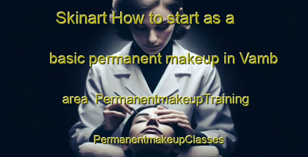 Skinart How to start as a basic permanent makeup in Vamb area | PermanentmakeupTraining | PermanentmakeupClasses | SkinartTraining-Sweden