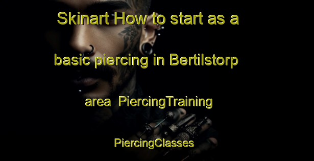 Skinart How to start as a basic piercing in Bertilstorp area | PiercingTraining | PiercingClasses | SkinartTraining-Sweden