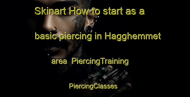 Skinart How to start as a basic piercing in Hagghemmet area | PiercingTraining | PiercingClasses | SkinartTraining-Sweden