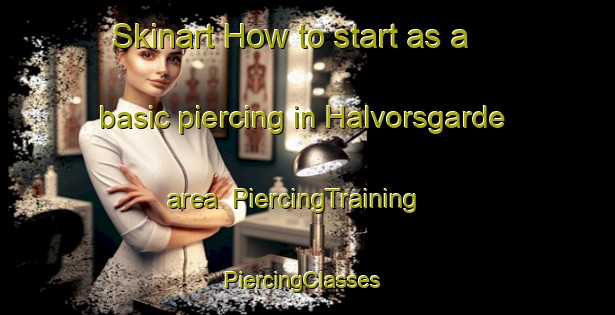 Skinart How to start as a basic piercing in Halvorsgarde area | PiercingTraining | PiercingClasses | SkinartTraining-Sweden