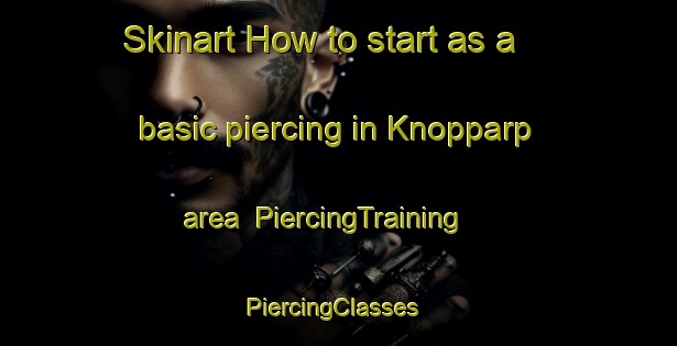 Skinart How to start as a basic piercing in Knopparp area | PiercingTraining | PiercingClasses | SkinartTraining-Sweden