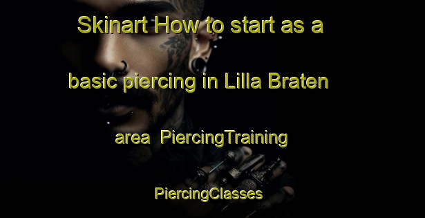 Skinart How to start as a basic piercing in Lilla Braten area | PiercingTraining | PiercingClasses | SkinartTraining-Sweden