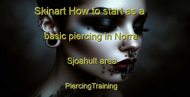 Skinart How to start as a basic piercing in Norra Sjoahult area | PiercingTraining | PiercingClasses | SkinartTraining-Sweden