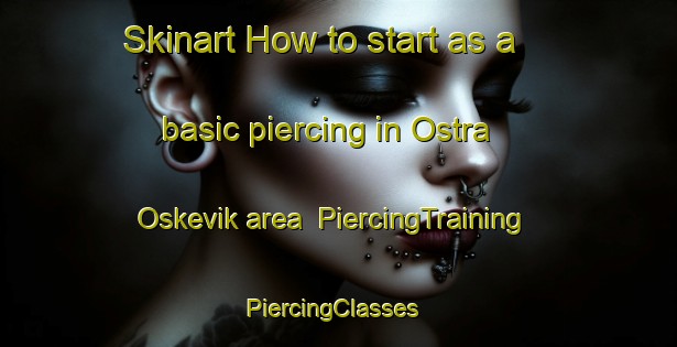 Skinart How to start as a basic piercing in Ostra Oskevik area | PiercingTraining | PiercingClasses | SkinartTraining-Sweden