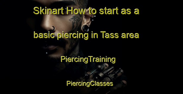 Skinart How to start as a basic piercing in Tass area | PiercingTraining | PiercingClasses | SkinartTraining-Sweden