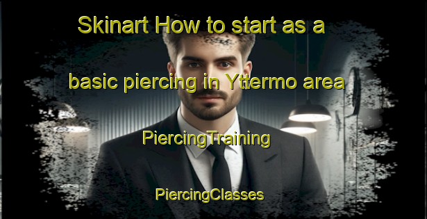 Skinart How to start as a basic piercing in Yttermo area | PiercingTraining | PiercingClasses | SkinartTraining-Sweden