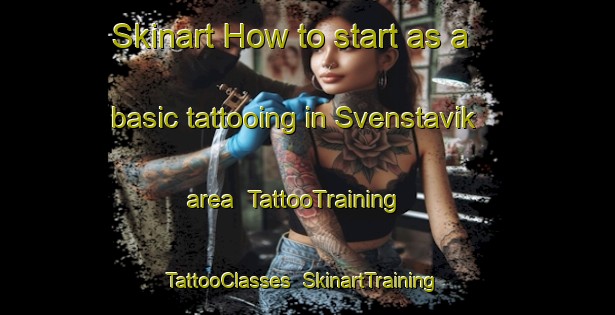Skinart How to start as a basic tattooing in Svenstavik area | TattooTraining | TattooClasses | SkinartTraining-Sweden