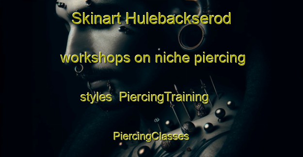 Skinart Hulebackserod workshops on niche piercing styles | #PiercingTraining #PiercingClasses #SkinartTraining-Sweden