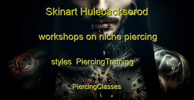 Skinart Hulebackserod workshops on niche piercing styles | #PiercingTraining #PiercingClasses #SkinartTraining-Sweden