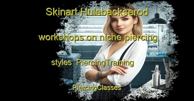 Skinart Hulebackserod workshops on niche piercing styles | #PiercingTraining #PiercingClasses #SkinartTraining-Sweden