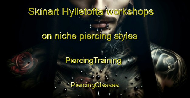 Skinart Hylletofta workshops on niche piercing styles | #PiercingTraining #PiercingClasses #SkinartTraining-Sweden