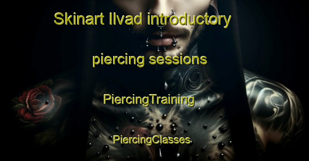 Skinart Ilvad introductory piercing sessions | PiercingTraining | PiercingClasses | SkinartTraining-Sweden