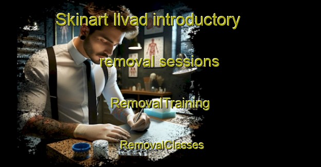 Skinart Ilvad introductory removal sessions | RemovalTraining | RemovalClasses | SkinartTraining-Sweden