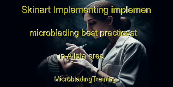 Skinart Implementing implemen microblading best practicest in Allsta area | #MicrobladingTraining #MicrobladingClasses #SkinartTraining-Sweden