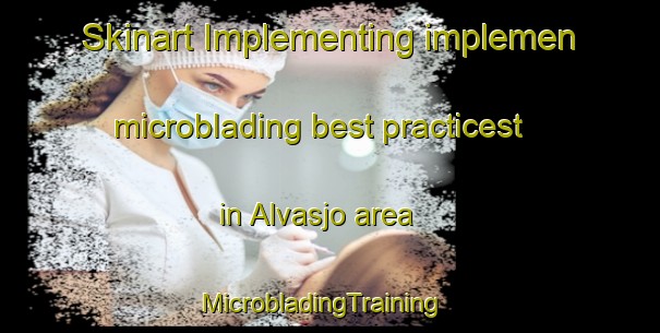 Skinart Implementing implemen microblading best practicest in Alvasjo area | MicrobladingTraining | MicrobladingClasses | SkinartTraining-Sweden