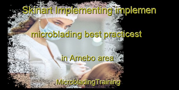 Skinart Implementing implemen microblading best practicest in Arnebo area | #MicrobladingTraining #MicrobladingClasses #SkinartTraining-Sweden