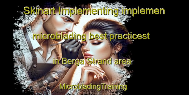 Skinart Implementing implemen microblading best practicest in Berga Strand area | #MicrobladingTraining #MicrobladingClasses #SkinartTraining-Sweden