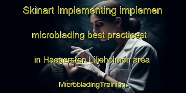 Skinart Implementing implemen microblading best practicest in Haegersten Liljeholmen area | #MicrobladingTraining #MicrobladingClasses #SkinartTraining-Sweden