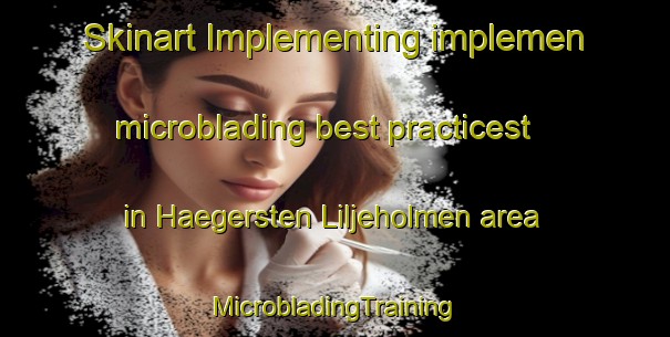 Skinart Implementing implemen microblading best practicest in Haegersten Liljeholmen area | #MicrobladingTraining #MicrobladingClasses #SkinartTraining-Sweden