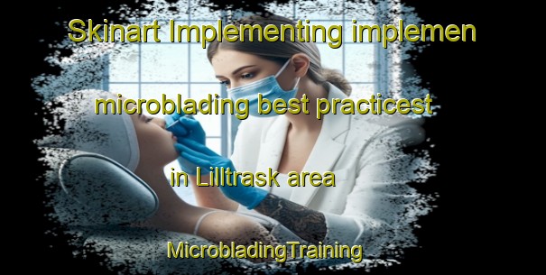 Skinart Implementing implemen microblading best practicest in Lilltrask area | MicrobladingTraining | MicrobladingClasses | SkinartTraining-Sweden
