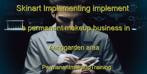 Skinart Implementing implement a permanent makeup business in Aenggarden area | #PermanentmakeupTraining #PermanentmakeupClasses #SkinartTraining-Sweden