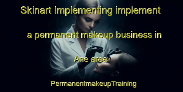 Skinart Implementing implement a permanent makeup business in Ane area | PermanentmakeupTraining | PermanentmakeupClasses | SkinartTraining-Sweden